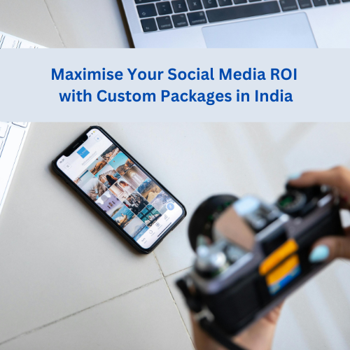 Maximise Your Social Media ROI with Custom Packages in India